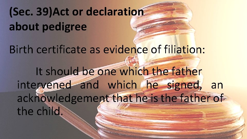 (Sec. 39)Act or declaration about pedigree Birth certificate as evidence of filiation: It should