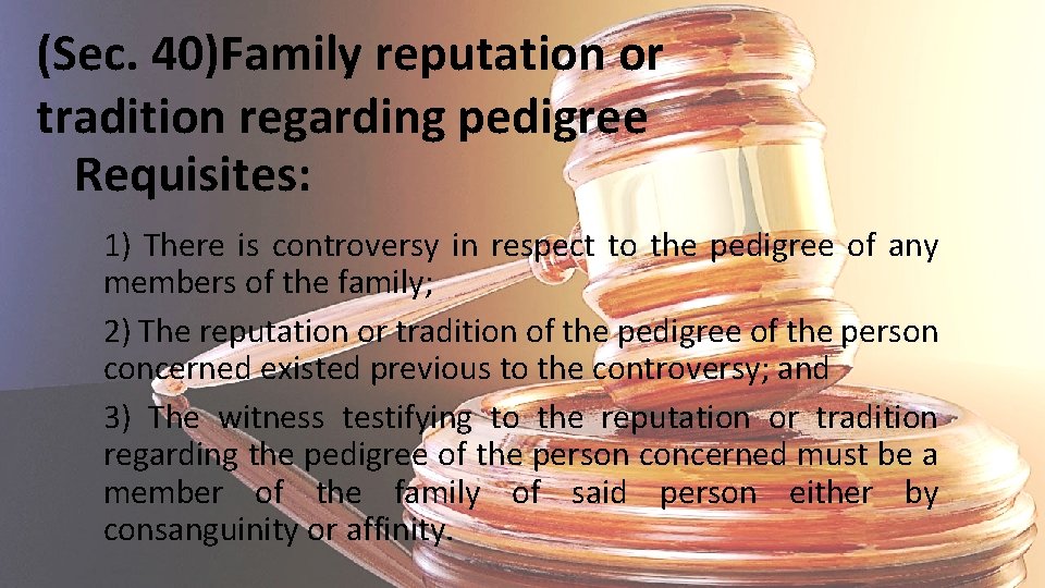 (Sec. 40)Family reputation or tradition regarding pedigree Requisites: 1) There is controversy in respect