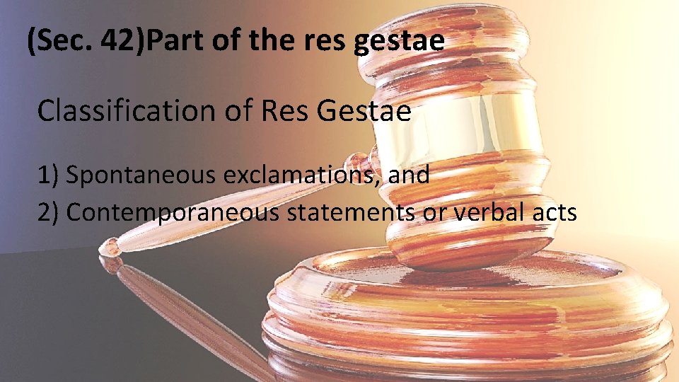 (Sec. 42)Part of the res gestae Classification of Res Gestae 1) Spontaneous exclamations, and