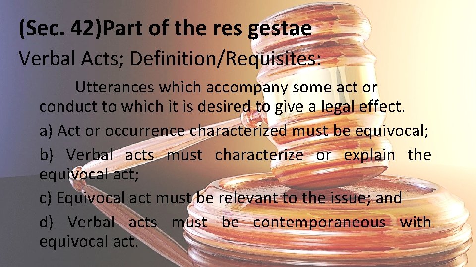 (Sec. 42)Part of the res gestae Verbal Acts; Definition/Requisites: Utterances which accompany some act