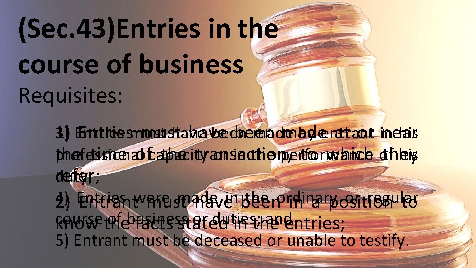 (Sec. 43)Entries in the course of business Requisites: 1) Entriesmust have been made at