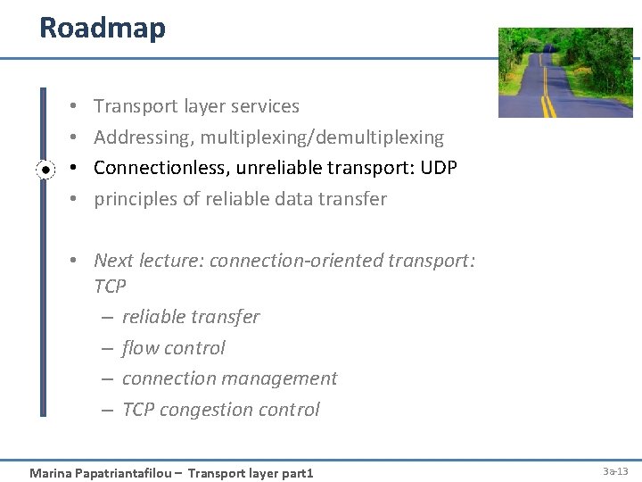 Roadmap • • Transport layer services Addressing, multiplexing/demultiplexing Connectionless, unreliable transport: UDP principles of
