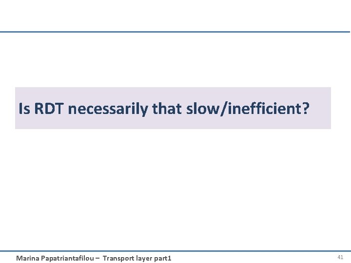 Is RDT necessarily that slow/inefficient? Marina Papatriantafilou – Transport layer part 1 41 