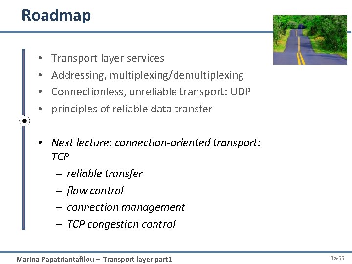 Roadmap • • Transport layer services Addressing, multiplexing/demultiplexing Connectionless, unreliable transport: UDP principles of