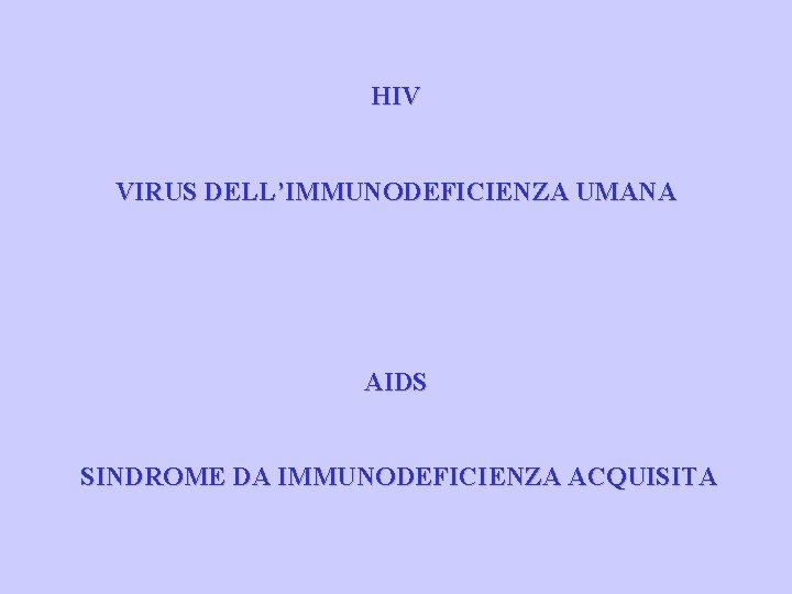 HIV VIRUS DELL’IMMUNODEFICIENZA UMANA AIDS SINDROME DA IMMUNODEFICIENZA ACQUISITA 