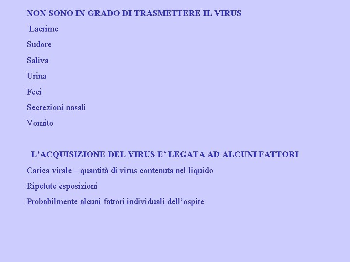 NON SONO IN GRADO DI TRASMETTERE IL VIRUS Lacrime Sudore Saliva Urina Feci Secrezioni