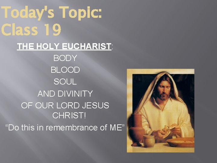 Today's Topic: Class 19 THE HOLY EUCHARIST: BODY BLOOD SOUL AND DIVINITY OF OUR