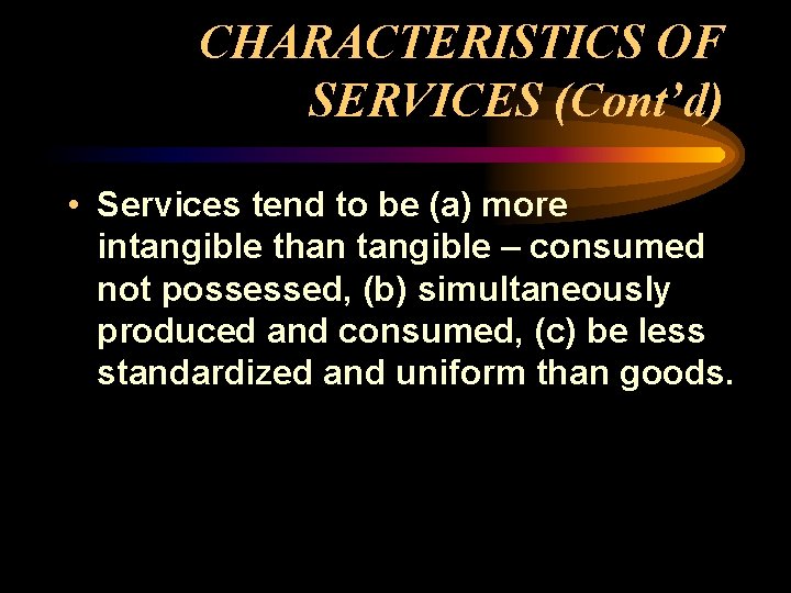CHARACTERISTICS OF SERVICES (Cont’d) • Services tend to be (a) more intangible than tangible