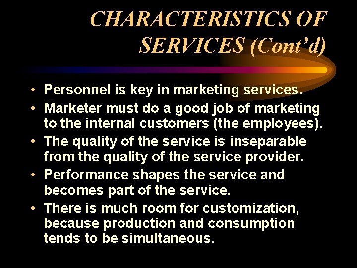 CHARACTERISTICS OF SERVICES (Cont’d) • Personnel is key in marketing services. • Marketer must