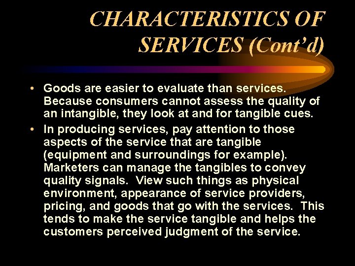 CHARACTERISTICS OF SERVICES (Cont’d) • Goods are easier to evaluate than services. Because consumers