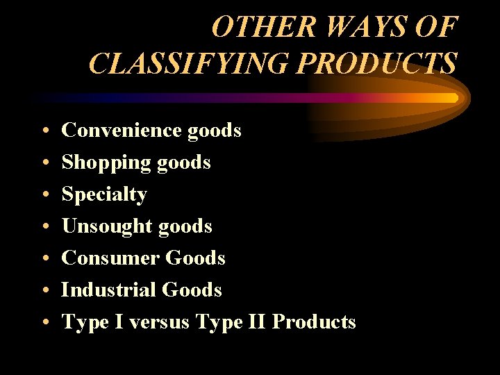 OTHER WAYS OF CLASSIFYING PRODUCTS • • Convenience goods Shopping goods Specialty Unsought goods