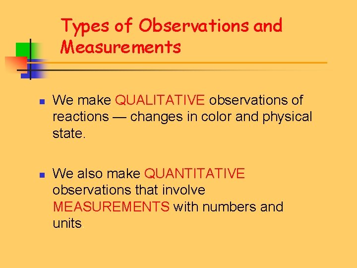 Types of Observations and Measurements n n We make QUALITATIVE observations of reactions —