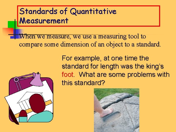 Standards of Quantitative Measurement When we measure, we use a measuring tool to compare
