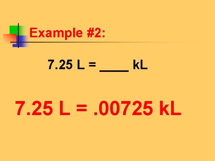 Example #2: 7. 25 L = ____ k. L 7. 25 L =. 00725
