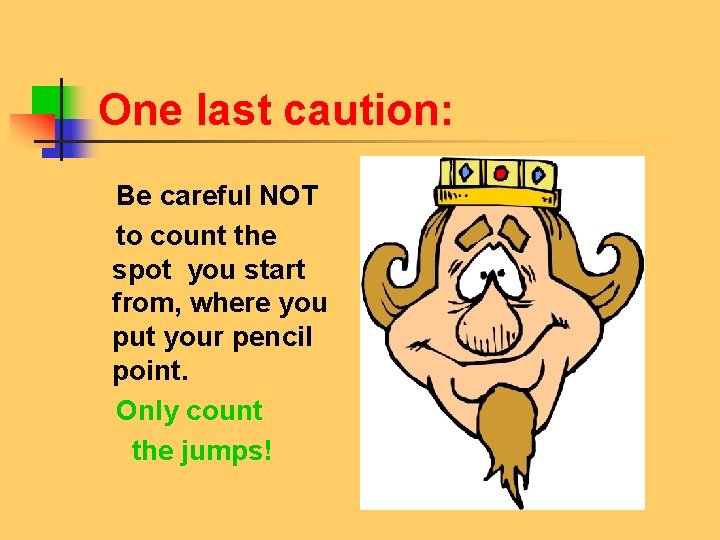 One last caution: Be careful NOT to count the spot you start from, where