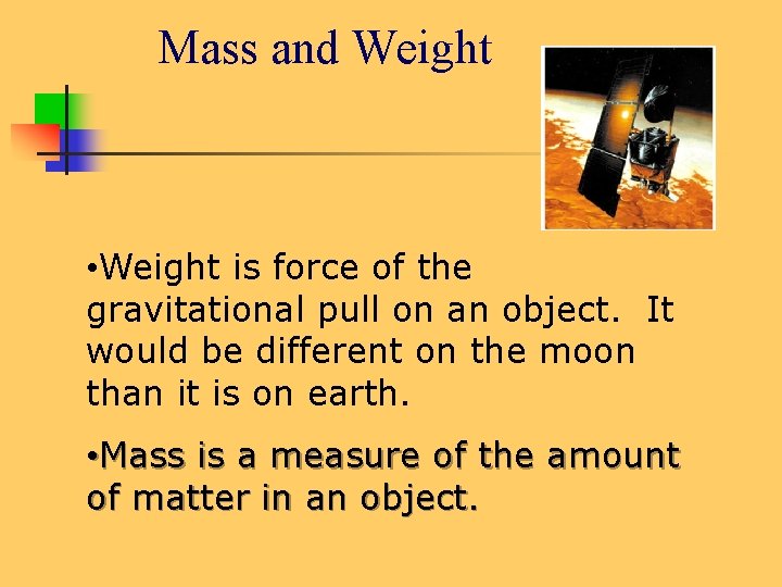 Mass and Weight • Weight is force of the gravitational pull on an object.