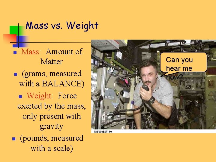 Mass vs. Weight Mass: Amount of Matter n (grams, measured with a BALANCE) n