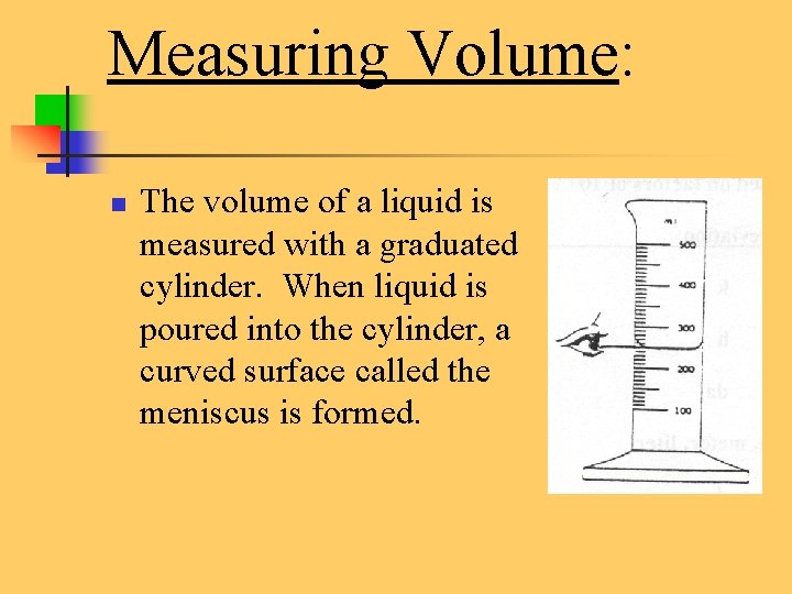 Measuring Volume: n The volume of a liquid is measured with a graduated cylinder.