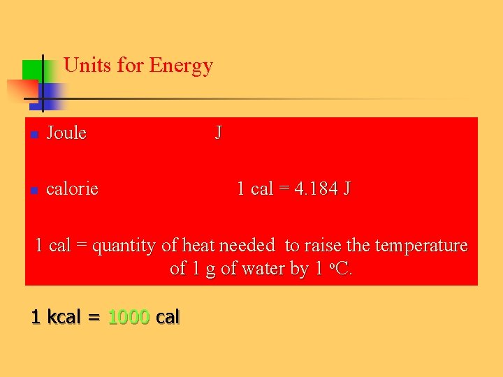 Units for Energy n Joule n calorie J 1 cal = 4. 184 J