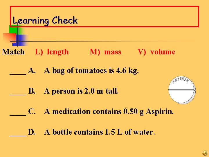 Learning Check Match L) length M) mass V) volume ____ A. A bag of