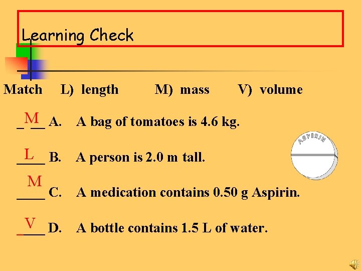 Learning Check Match L) length M) mass V) volume _M __ A. A bag