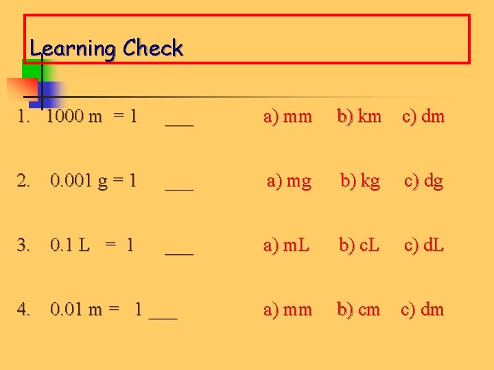 Learning Check 1. 1000 m = 1 ___ a) mm b) km c) dm