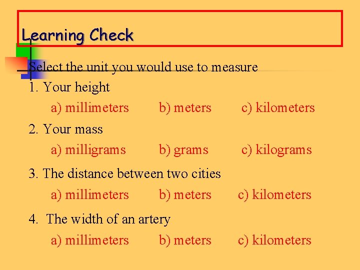 Learning Check Select the unit you would use to measure 1. Your height a)