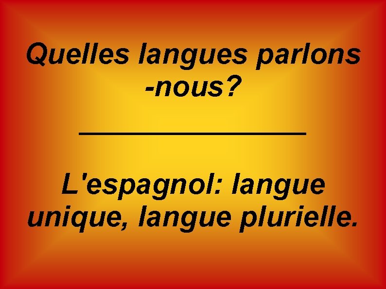 Quelles langues parlons -nous? _______ L'espagnol: langue unique, langue plurielle. 