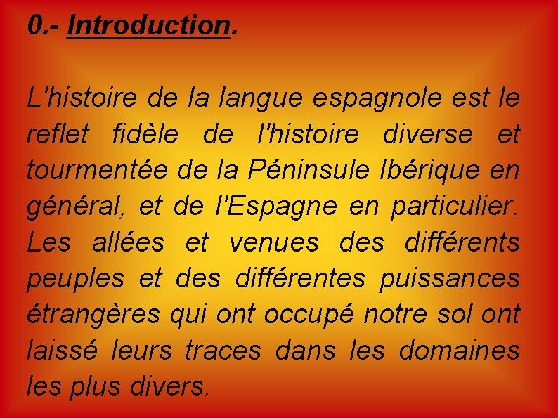0. - Introduction. L'histoire de la langue espagnole est le reflet fidèle de l'histoire