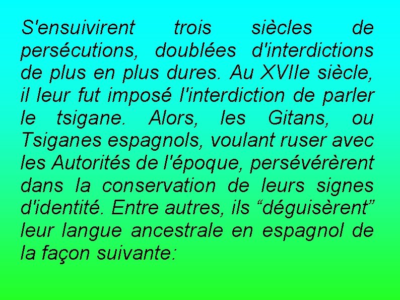 S'ensuivirent trois siècles de persécutions, doublées d'interdictions de plus en plus dures. Au XVIIe