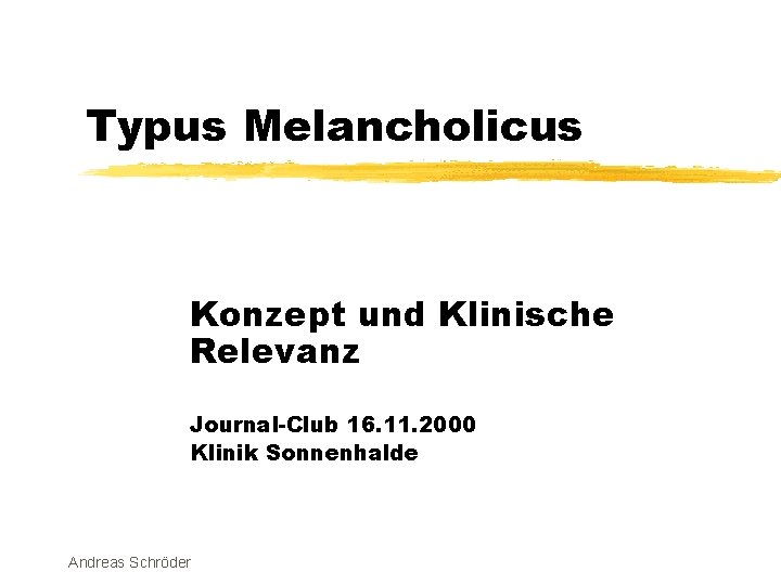 Typus Melancholicus Konzept und Klinische Relevanz Journal-Club 16. 11. 2000 Klinik Sonnenhalde Andreas Schröder