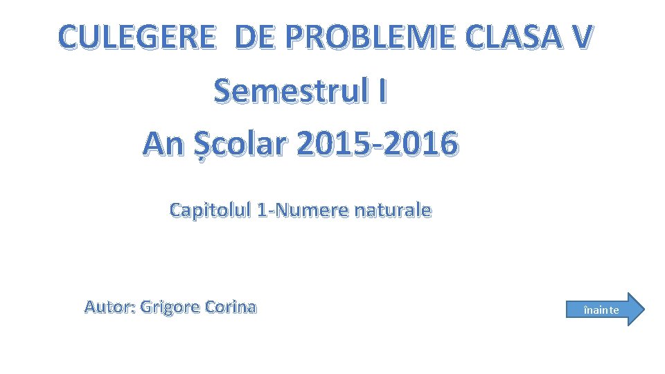CULEGERE DE PROBLEME CLASA V Semestrul I An Școlar 2015 -2016 Capitolul 1 -Numere