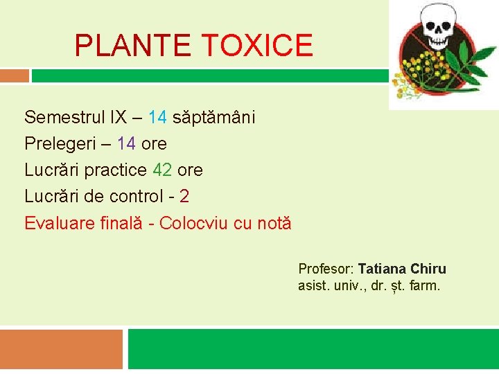 PLANTE TOXICE Semestrul IX – 14 săptămâni Prelegeri – 14 ore Lucrări practice 42 PLANTE TOXICE Semestrul IX – 14 săptămâni Prelegeri – 14 ore Lucrări practice 42