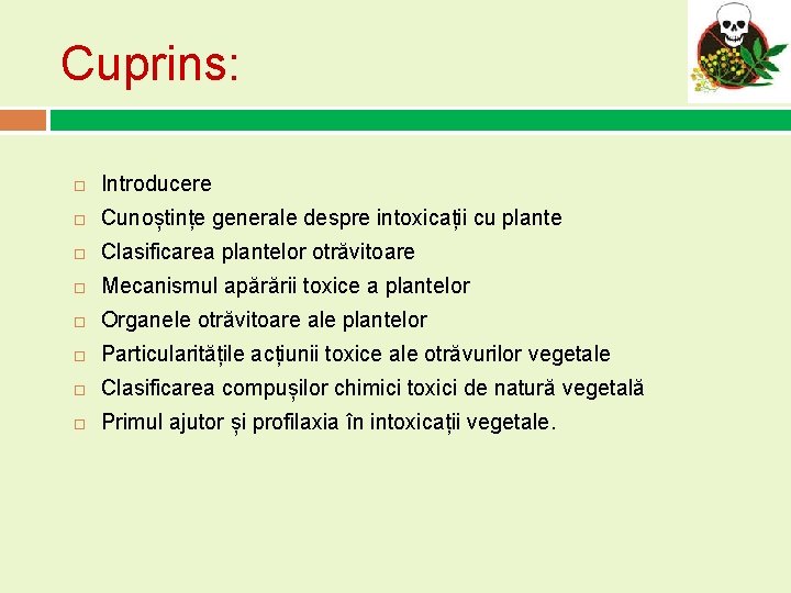 Cuprins: Introducere Cunoștințe generale despre intoxicații cu plante Clasificarea plantelor otrăvitoare Mecanismul apărării toxice Cuprins: Introducere Cunoștințe generale despre intoxicații cu plante Clasificarea plantelor otrăvitoare Mecanismul apărării toxice