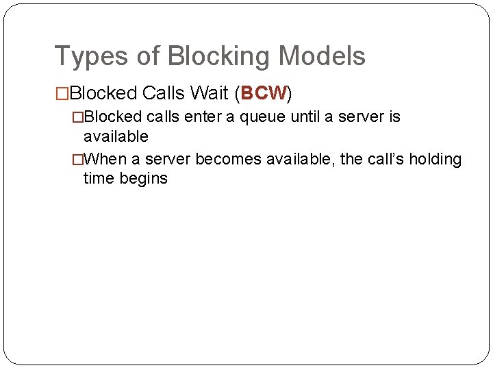 Types of Blocking Models �Blocked Calls Wait (BCW) BCW �Blocked calls enter a queue