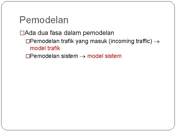 2 Pemodelan �Ada dua fasa dalam pemodelan �Pemodelan trafik yang masuk (incoming traffic) model