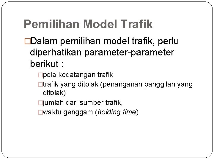 Pemilihan Model Trafik �Dalam pemilihan model trafik, perlu diperhatikan parameter-parameter berikut : �pola kedatangan
