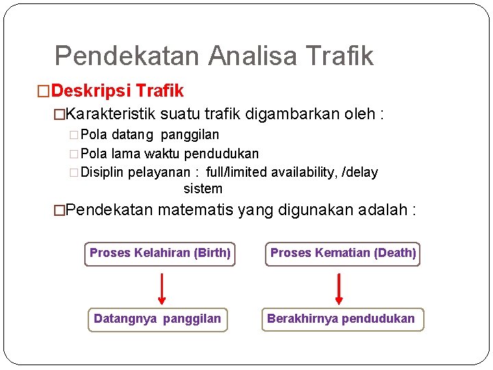 Pendekatan Analisa Trafik �Deskripsi Trafik �Karakteristik suatu trafik digambarkan oleh : �Pola datang panggilan