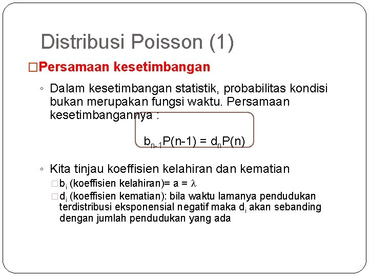33 Distribusi Poisson (1) �Persamaan kesetimbangan ◦ Dalam kesetimbangan statistik, probabilitas kondisi bukan merupakan