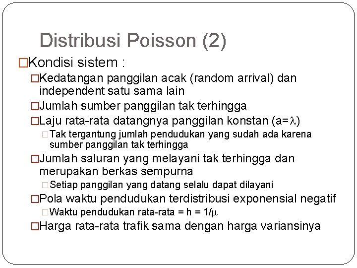 34 Distribusi Poisson (2) �Kondisi sistem : �Kedatangan panggilan acak (random arrival) dan independent