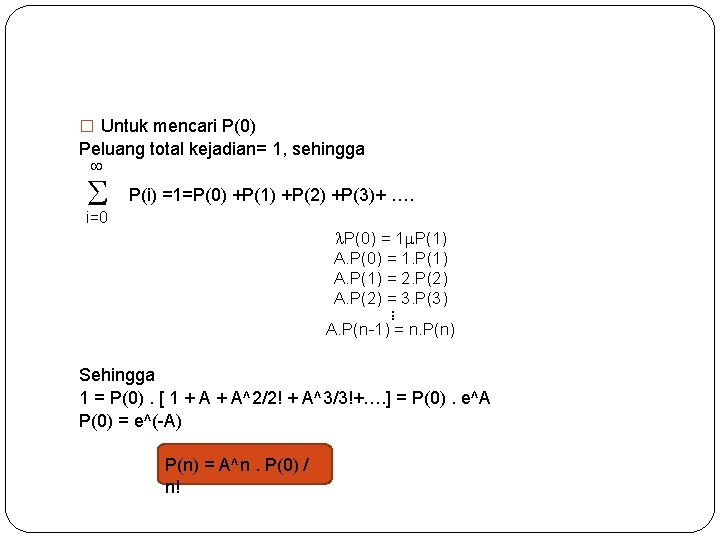 � Untuk mencari P(0) Peluang total kejadian= 1, sehingga P(i) =1=P(0) +P(1) +P(2) +P(3)+