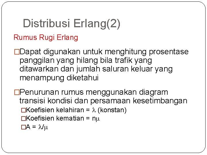 43 Distribusi Erlang(2) Rumus Rugi Erlang �Dapat digunakan untuk menghitung prosentase panggilan yang hilang