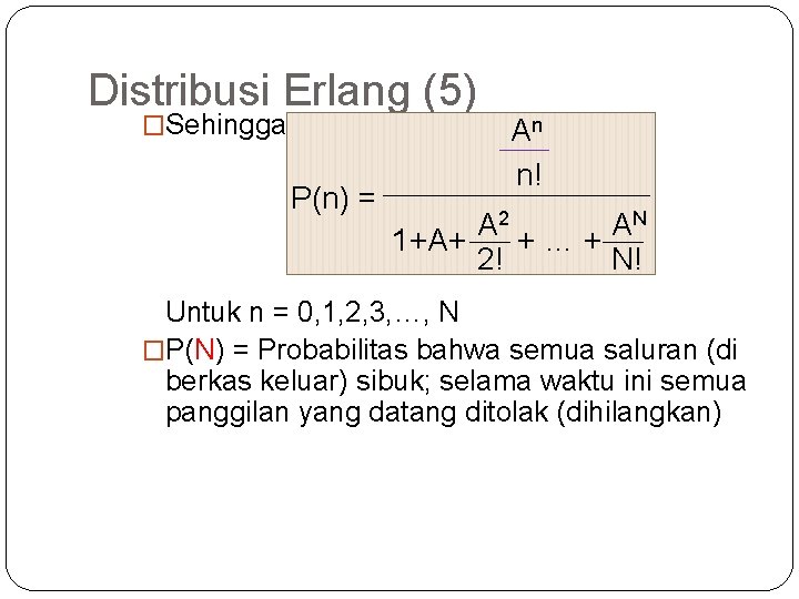 46 Distribusi Erlang (5) �Sehingga P(n) = An n! A 2 AN 1+A+ +…+