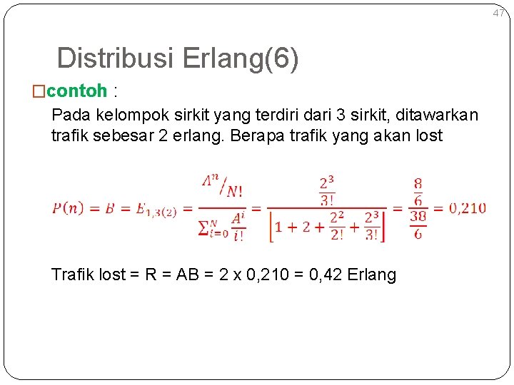 47 Distribusi Erlang(6) �contoh : Pada kelompok sirkit yang terdiri dari 3 sirkit, ditawarkan