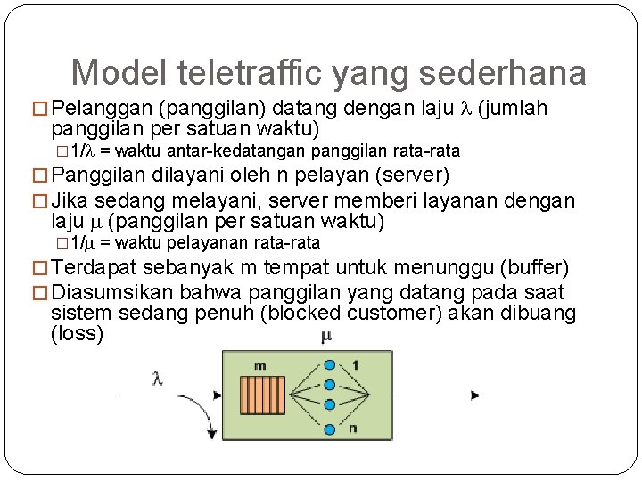 5 Model teletraffic yang sederhana � Pelanggan (panggilan) datang dengan laju (jumlah panggilan per