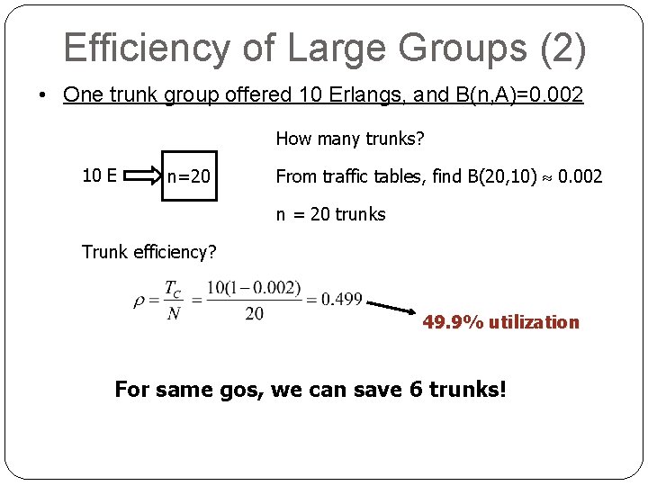 Efficiency of Large Groups (2) • One trunk group offered 10 Erlangs, and B(n,