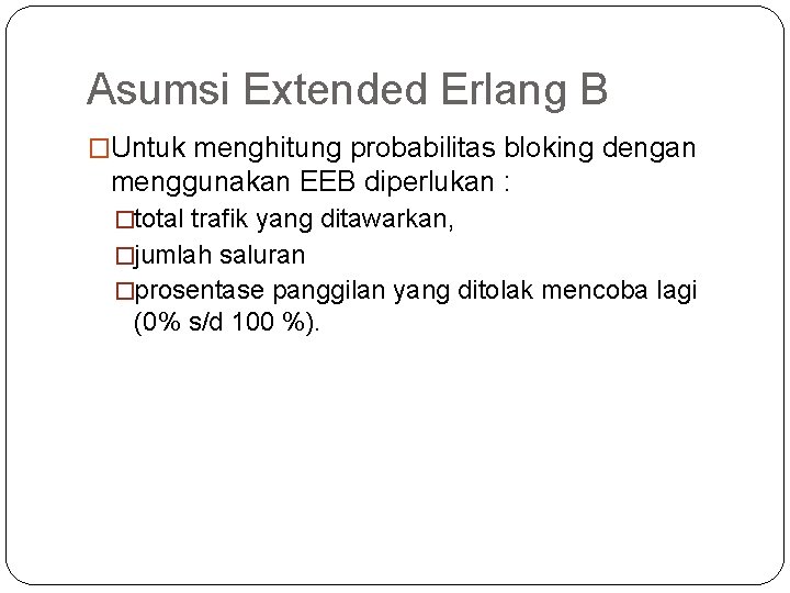 Asumsi Extended Erlang B �Untuk menghitung probabilitas bloking dengan menggunakan EEB diperlukan : �total