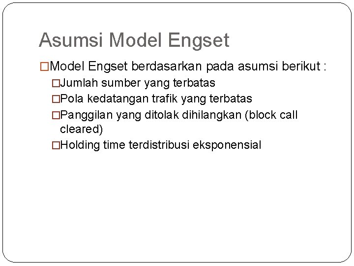 Asumsi Model Engset �Model Engset berdasarkan pada asumsi berikut : �Jumlah sumber yang terbatas