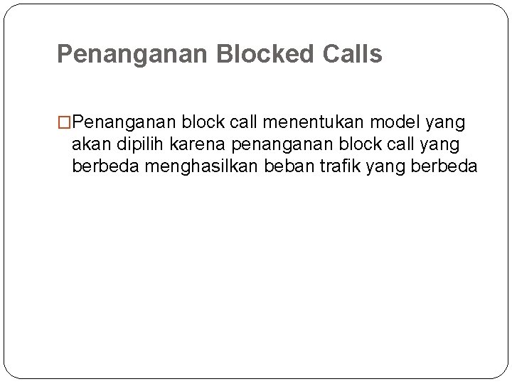 Penanganan Blocked Calls �Penanganan block call menentukan model yang akan dipilih karena penanganan block