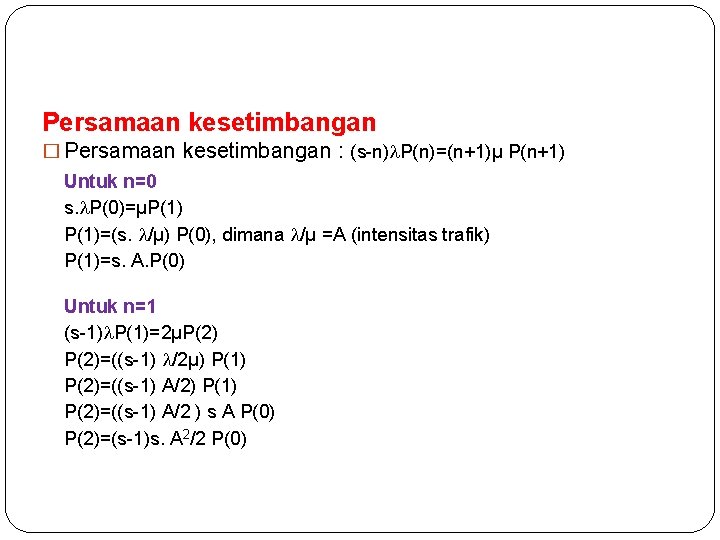 90 Persamaan kesetimbangan � Persamaan kesetimbangan : (s-n) P(n)=(n+1)µ P(n+1) Untuk n=0 s. P(0)=µP(1)=(s.